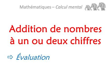 Addition de nombres à un ou deux chiffres Mathématiques – Calcul mental  Évaluation.