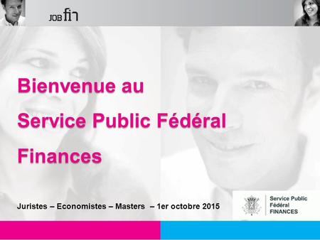 1 Bienvenue au Service Public Fédéral Finances Juristes – Economistes – Masters – 1er octobre 2015.