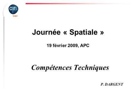 Journée « Spatiale » 19 février 2009, APC Compétences Techniques P. DARGENT.