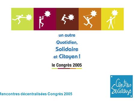 Rencontres décentralisées Congrès 2005. 1. Les enjeux et finalités de l’année Congrès 2005.