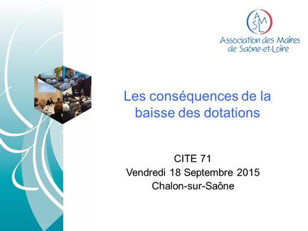 Les conséquences de la baisse des dotations CITE 71 Vendredi 18 Septembre 2015 Chalon-sur-Saône.