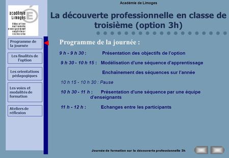 Programme de la journée Académie de Limoges Journée de formation sur la découverte professionnelle 3h La découverte professionnelle en classe de troisième.