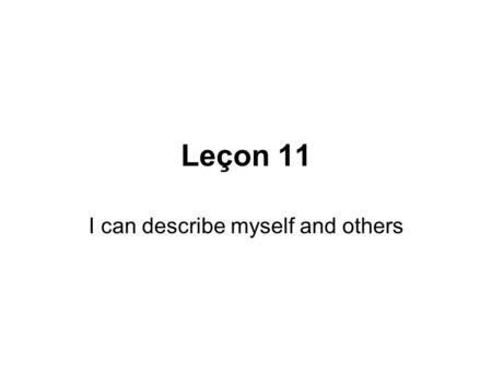 Leçon 11 I can describe myself and others. un ami une amie un camarade une camarade.
