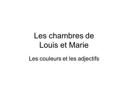 Les chambres de Louis et Marie Les couleurs et les adjectifs.