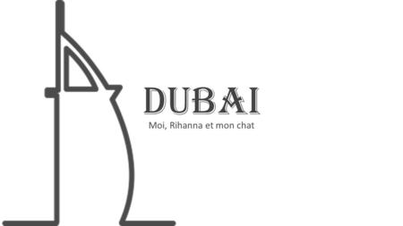 DUBAI Moi, Rihanna et mon chat. Burj Al Arab 14 décembre-28 décembre 2014.