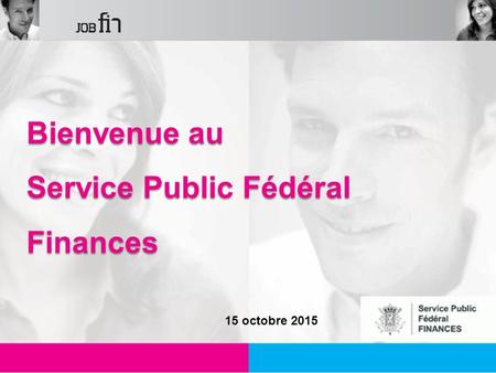 1 Bienvenue au Service Public Fédéral Finances 15 octobre 2015.