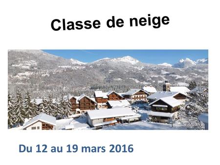 Classe de neige Du 12 au 19 mars 2016.