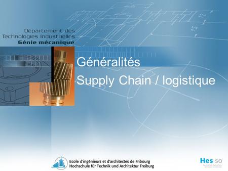 Généralités Supply Chain / logistique. J.Miauton 22.11.2004 Supply Chain / Logistique Connaître les principes essentiels de la gestion de production Connaître.