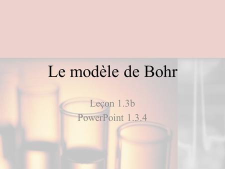 Le modèle de Bohr Leçon 1.3b PowerPoint 1.3.4.