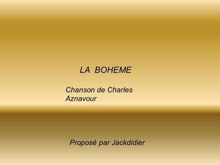 LA BOHEME Chanson de Charles Aznavour Proposé par Jackdidier.