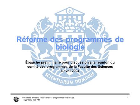 Université d’Ottawa – Réforme des programmes de biologie 10/28/2015 9:06 AM 1 Réforme des programmes de biologie Ébauche préliminaire pour discussion à.