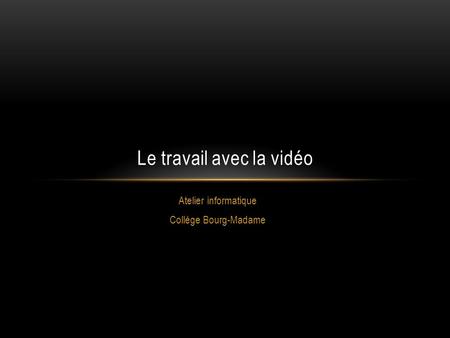Atelier informatique Collège Bourg-Madame Le travail avec la vidéo.