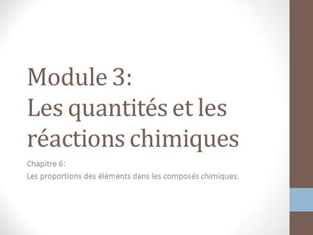 Module 3: Les quantités et les réactions chimiques Chapitre 6: Les proportions des éléments dans les composés chimiques.