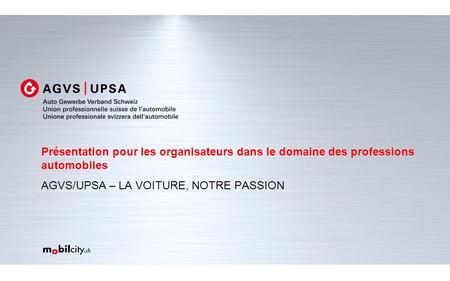 Présentation pour les organisateurs dans le domaine des professions automobiles AGVS/UPSA – LA VOITURE, NOTRE PASSION.