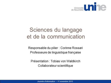 Sciences du langage et de la communication Responsable du pilier : Corinne Rossari Professeure de linguistique française Présentation : Tobias von Waldkirch.