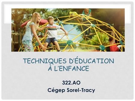 TECHNIQUES D’ÉDUCATION À L’ENFANCE 322.AO Cégep Sorel-Tracy.