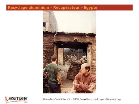 Recyclage aluminium - Récupérateur - Egypte Place des Carabiniers 5 – 1030 Bruxelles - mail :