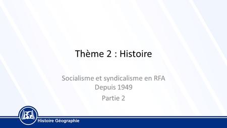 Thème 2 : Histoire Socialisme et syndicalisme en RFA Depuis 1949 Partie 2.