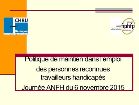 Politique de maintien dans l’emploi des personnes reconnues travailleurs handicapés Journée ANFH du 6 novembre 2015.