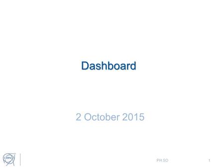 Dashboard 2 October 2015 PH SO1. https://espace.cern.ch/Safety-Rules-Regulations/en/rules/byDomain/Pages/SO.aspx PREVENTION INCIDENT MANAGEMENT COMMUNICATION.