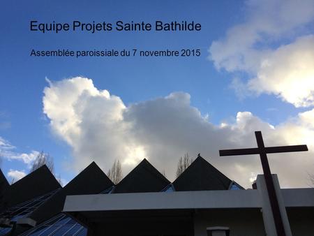 Equipe Projets Sainte Bathilde Assemblée paroissiale du 7 novembre 2015.