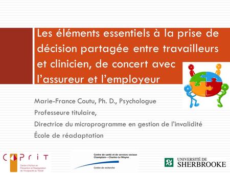 Marie-France Coutu, Ph. D., Psychologue Professeure titulaire, Directrice du microprogramme en gestion de l’invalidité École de réadaptation Les éléments.