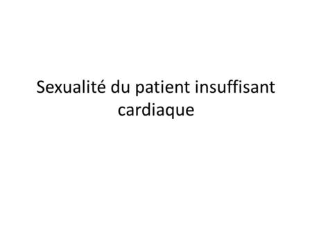 Sexualité du patient insuffisant cardiaque. Comparaison sujet sain / insuffisant cardiaque Hoekstra T et al. Heart 2012; 98: 1647-1652.