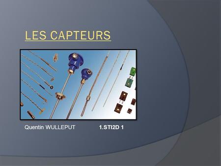 LES CAPTEURS Quentin WULLEPUT 1.STI2D 1.