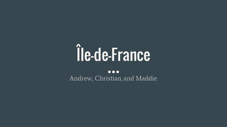 Île-de-France Andrew, Christian, and Maddie. L’Histoire 2,000 ans La tribu Gauls Julius Caesar Etienne Marcel.