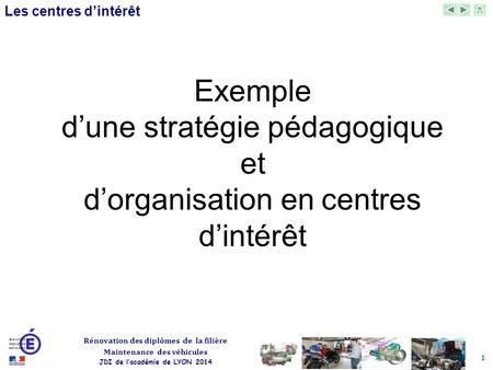 Exemple d’une stratégie pédagogique et d’organisation en centres d’intérêt Cette exemple correspond à une organisation pour un bac pro Maintenance.