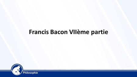Francis Bacon VIIème partie. Francis Bacon montre donc qu’une méthode scientifique est indispensable, une méthode nouvelle, qui puisse permettre une expérimentation.