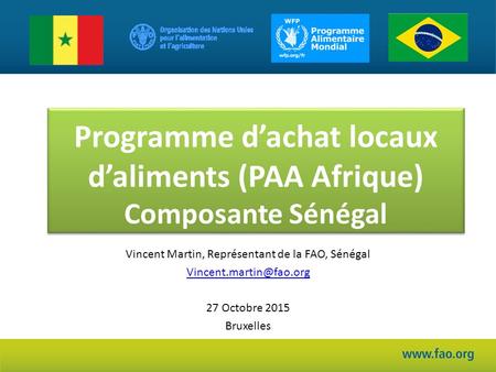 Programme d’achat locaux d’aliments (PAA Afrique) Composante Sénégal Vincent Martin, Représentant de la FAO, Sénégal 27 Octobre.