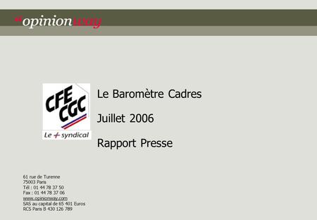 Le Baromètre Cadres Juillet 2006 Rapport Presse 61 rue de Turenne 75003 Paris Tél : 01 44 78 37 50 Fax : 01 44 78 37 06 www.opinionway.com SAS au capital.