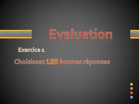 Evaluation Exercice 1 Choisissez LES bonnes réponses.
