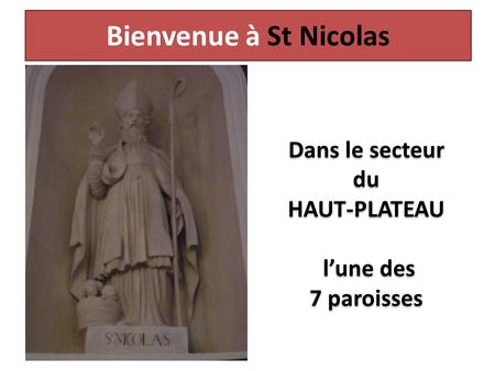 Bienvenue à St Nicolas Dans le secteur du HAUT-PLATEAU l’une des 7 paroisses Dans le secteur du HAUT-PLATEAU l’une des 7 paroisses.
