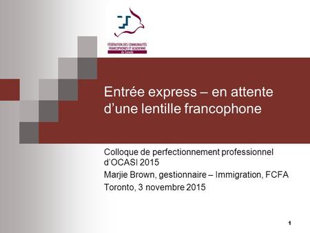 Entrée express – en attente d’une lentille francophone Colloque de perfectionnement professionnel d’OCASI 2015 Marjie Brown, gestionnaire – Immigration,