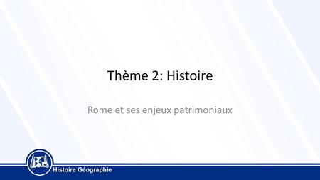 Thème 2: Histoire Rome et ses enjeux patrimoniaux.