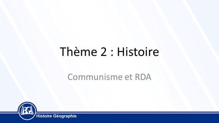 Thème 2 : Histoire Communisme et RDA. Au lendemain de la deuxième guerre mondiale l’Allemagne est divisée entre les alliés. Les américains et le camps.