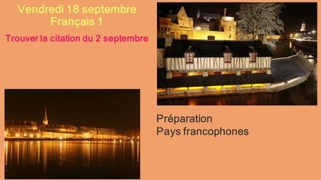 Vendredi 18 septembre Français 1 Trouver la citation du 2 septembre Préparation Pays francophones.