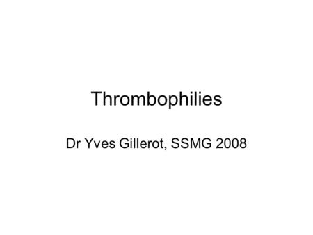 Thrombophilies Dr Yves Gillerot, SSMG 2008.