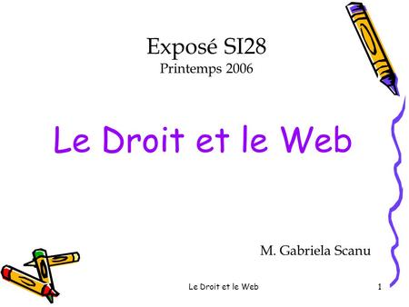 Le Droit et le Web Exposé SI28 Printemps 2006 M. Gabriela Scanu