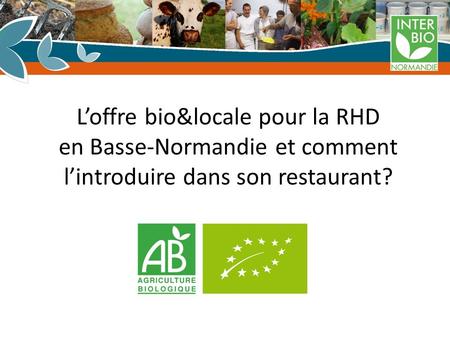 L’offre bio&locale pour la RHD en Basse-Normandie et comment l’introduire dans son restaurant?
