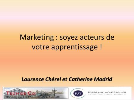 Marketing : soyez acteurs de votre apprentissage ! Laurence Chérel - Catherine Madrid1.