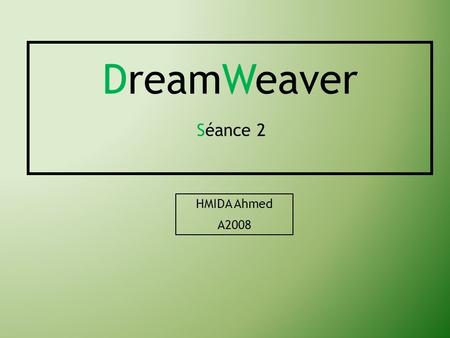 DreamWeaver Séance 2 HMIDA Ahmed A2008. Plan 1.Calques 2.CSS 3.Modèles 4.Formulaires 5.Comportements 6.Mise en ligne.