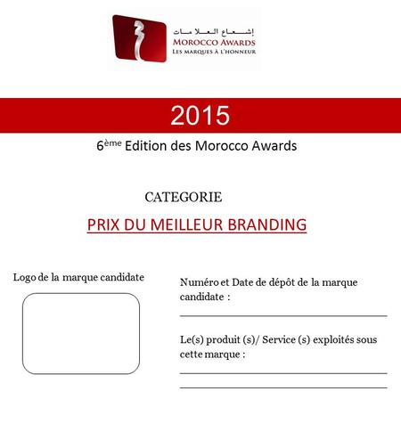 6 ème Edition des Morocco Awards DOSSIER DE CANDIDATURE 2015 Numéro et Date de dépôt de la marque candidate : _______________________________ Le(s) produit.