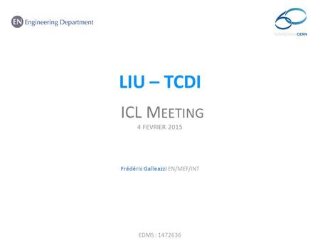 LIU – TCDI. ICL M EETING 4 FEVRIER 2015 Frédéric Galleazzi EN/MEF/INT EDMS : 1472636.