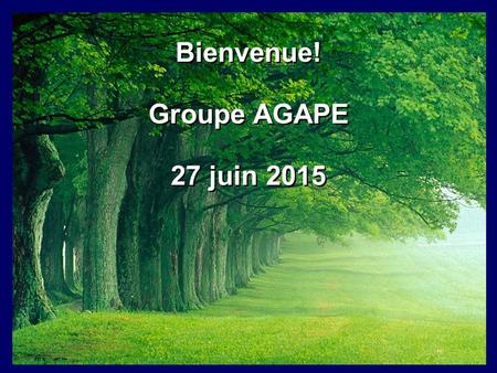 Bienvenue! Groupe AGAPE 27 juin 2015