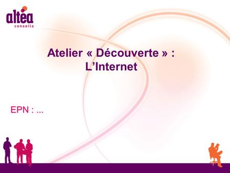 Atelier « Découverte » : L’Internet EPN :.... Objectif de formation 1 : A l’issue de cet objectif de formation, l’apprenant saura définir l’Internet.