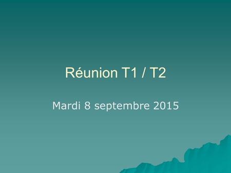 Réunion T1 / T2 Mardi 8 septembre 2015. Mot d’accueil.