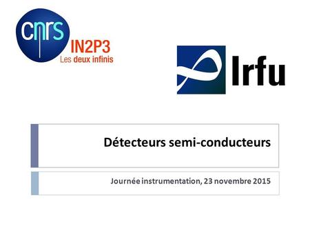 Détecteurs semi-conducteurs Journée instrumentation, 23 novembre 2015.